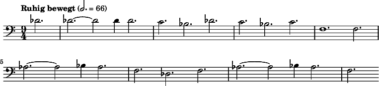 
  \relative c' { \clef bass \time 9/4 \tempo "Ruhig bewegt" 2. = 66 \partial 4*3 des2. des~ des2 des4 des2. c bes des c bes c f,1. f2. aes~ aes2 bes4 aes2. f des f aes~ aes2 bes4 aes2. f }
