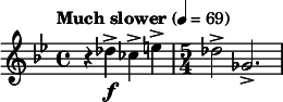  \relative c'' { \clef treble \key bes \major \time 4/4 \tempo "Much slower" 4 = 69 r4 des->\f ces-> e-> | \time 5/4 des2-> ges,2.-> } 